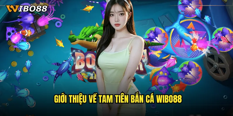 Giới thiệu về Tam Tiên Bắn Cá WIBO88